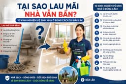 Tại sao lau mãi nhà vẫn bẩn? 10 kinh nghiệm vệ sinh nhà ở đúng cách tại Đắk Lắk